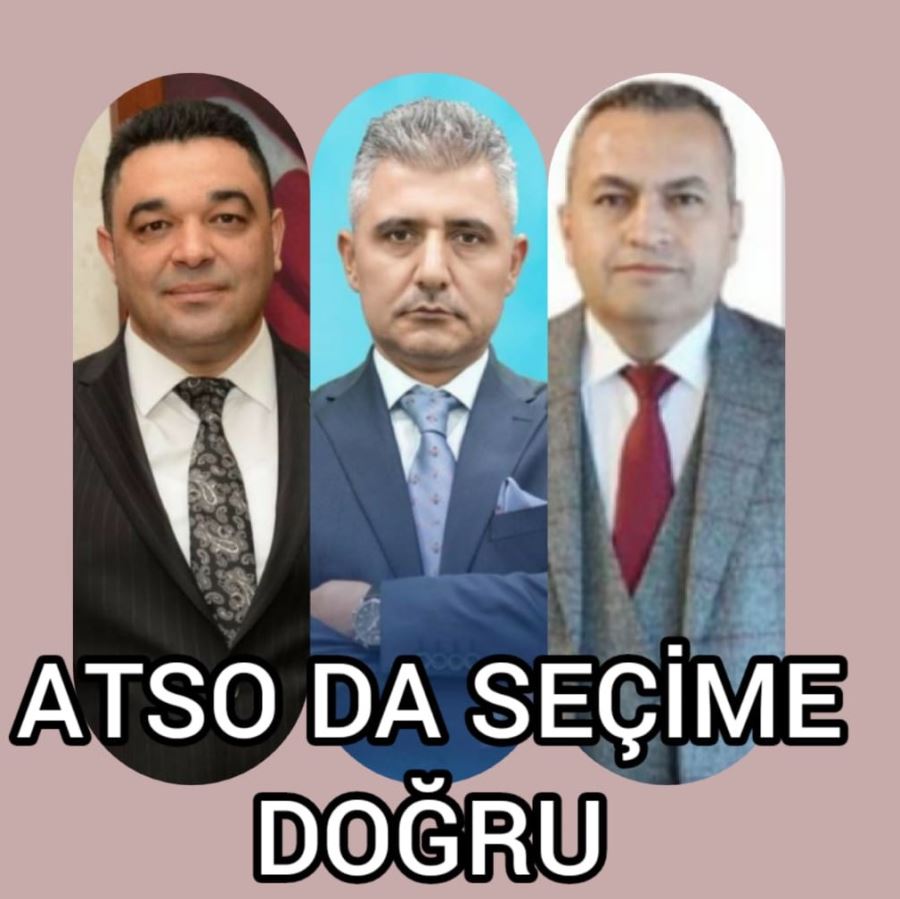 ATSO SEÇİMLERİNE DOĞRU