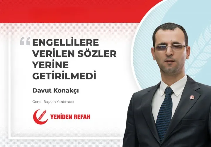  KONAKÇI, ‘’ Engellilere verilen sözler yerine getirilmedi ‘’