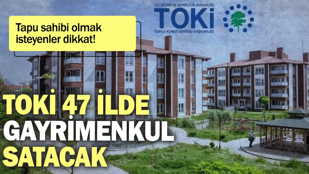 TOKİ 47 ilde gayrimenkul satacak