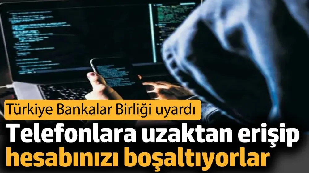 Telefonlara uzaktan erişip hesabınızı boşaltıyorlar