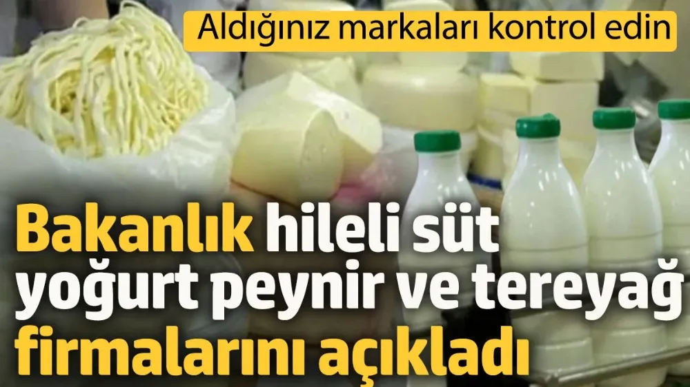 Bakanlık bu kez hileli süt, peynir, tereyağ ve yoğurt firmalarını açıkladı! 