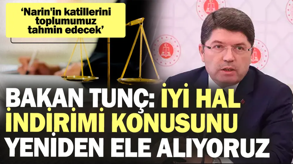 Bakan Yılmaz Tunç: İyi hal indirimini yeniden ele alıyoruz