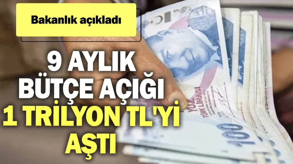 Bakanlık açıkladı: 9 aylık bütçe açığı 1 trilyon TL