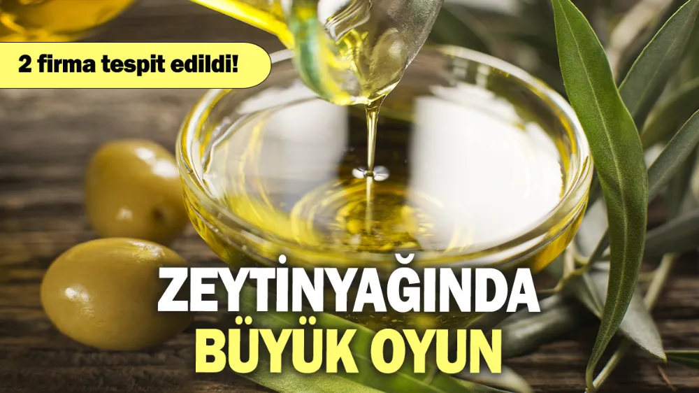 Zeytinyağında büyük oyun: 2 firma tespit edildi!