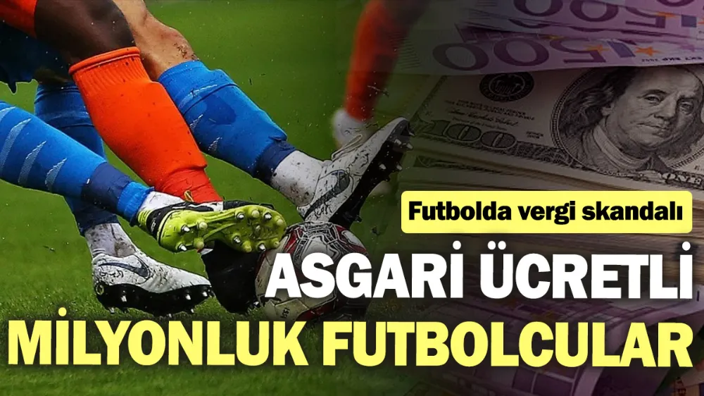 Futbolda vergi skandalı: Asgari ücretli milyonluk futbolcular