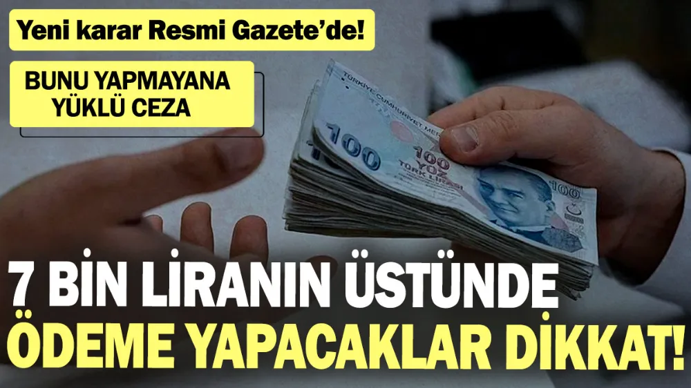 7 bin liranın üstünde ödeme yapacaklar dikkat! 