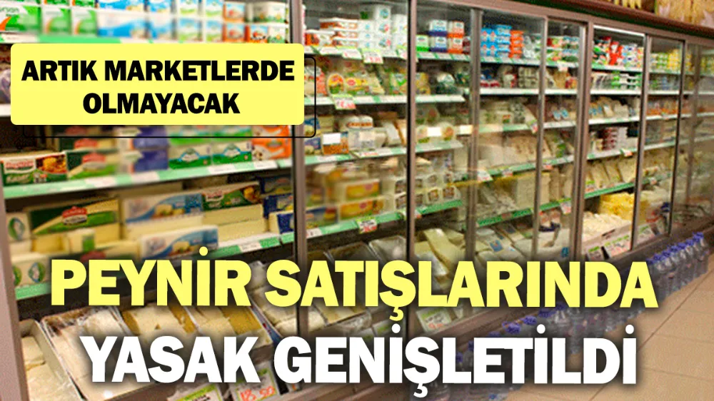 Peynir satışlarında yasak genişletildi! 