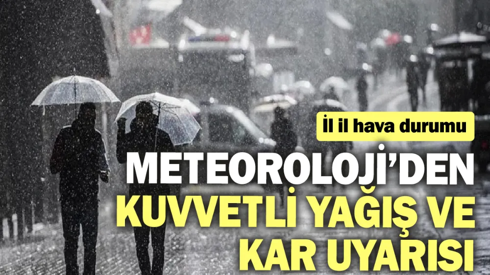 Meteoroloji’den kuvvetli yağış ve kar uyarısı! 