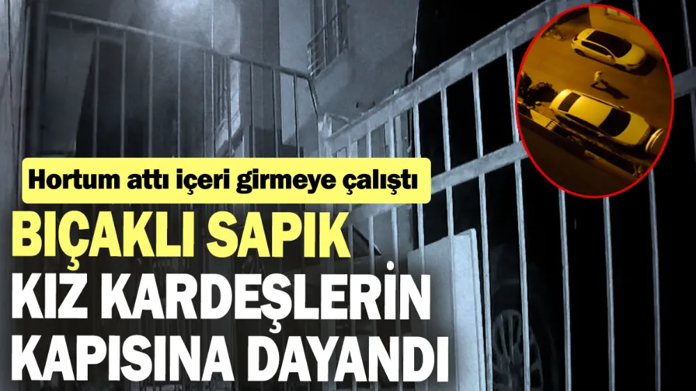 Bıçaklı sapık kız kardeşlerin kapısına dayandı