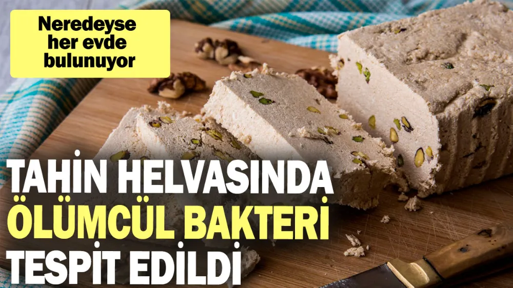 Tahin helvasında ölümcül bakteri tespit edildi