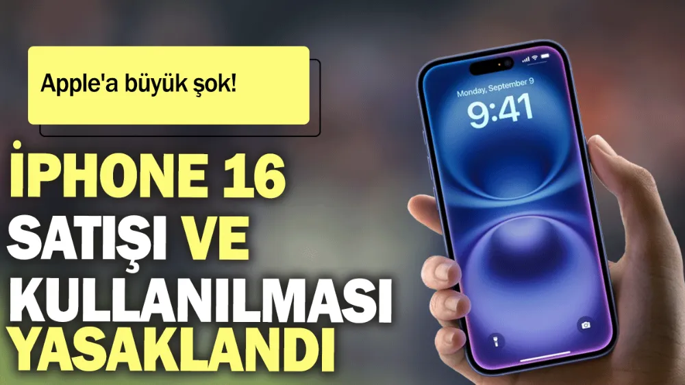 iPhone 16 satışı ve kullanılması yasaklandı