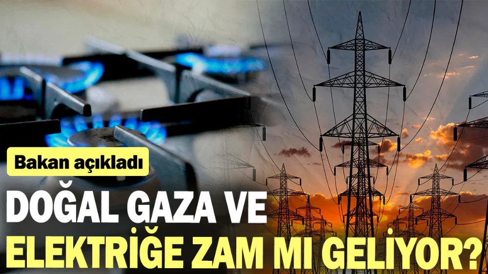 Doğalgaz ve elektiriğe zam var mı? 