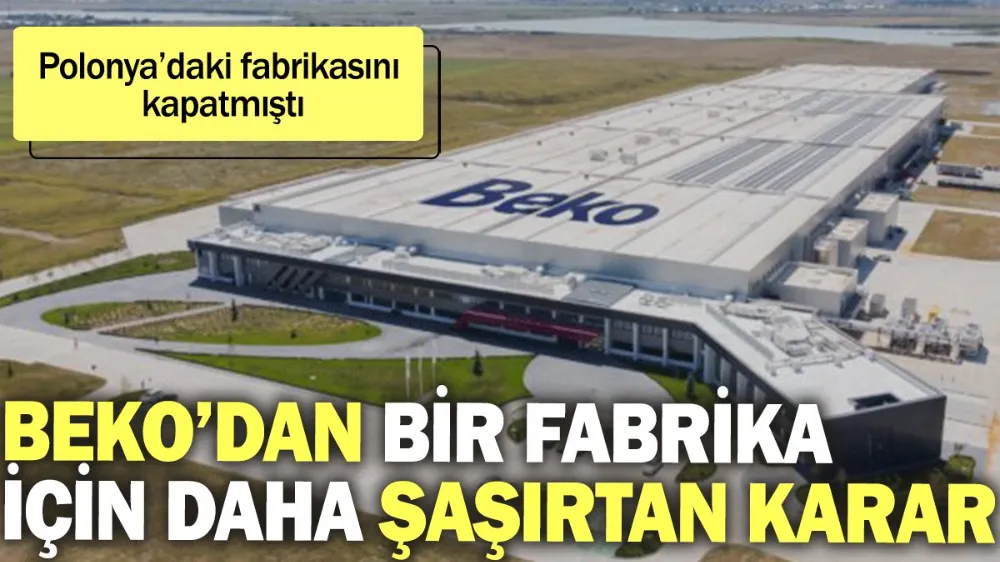 Beko’dan bir fabrika için daha şaşırtan karar