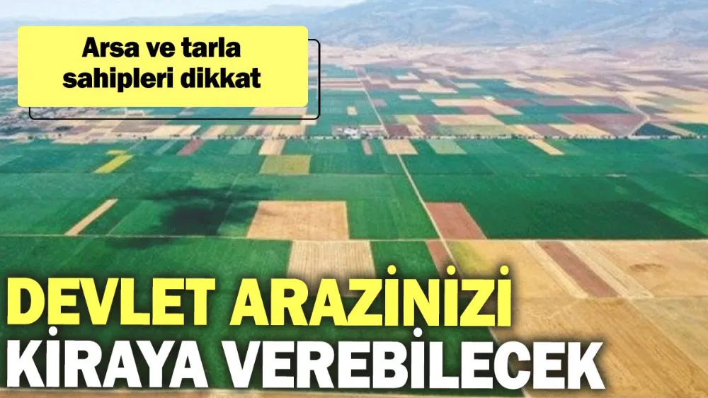 Devlet arazinizi kiraya verebilecek