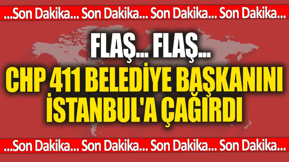 Son dakika... CHP 411 belediye başkanını İstanbul