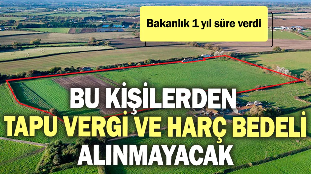 Bu kişilerden tapu vergi ve harç bedeli alınmayacak! 