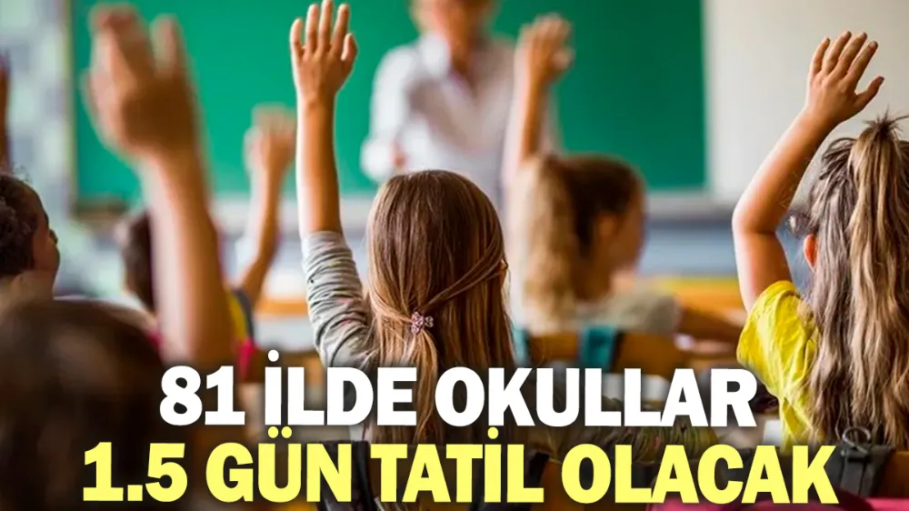 81 ilde okullar 1.5 gün tatil olacak!