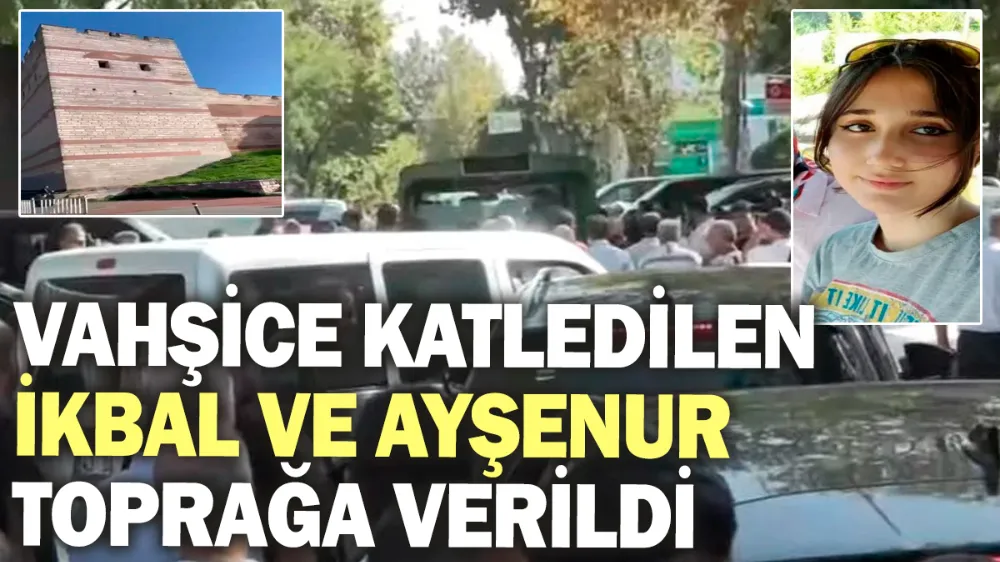 Vahşice katledilen İkbal ve Ayşenur toprağa verildi