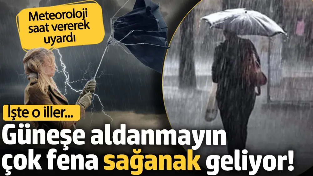 Güneşe aldanmayın çok fena sağanak geliyor