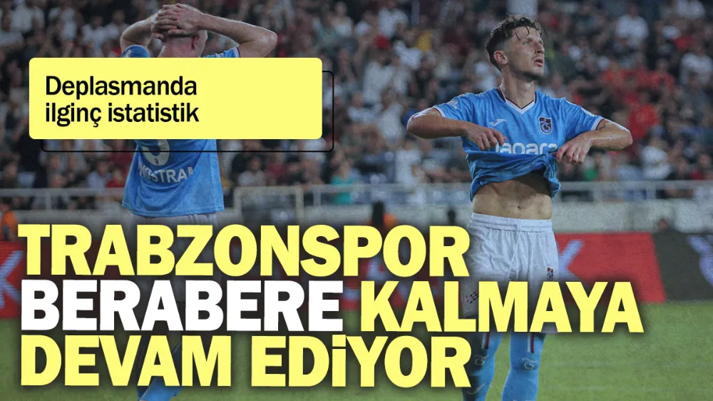 Trabzonspor berabere kalmaya devam ediyor