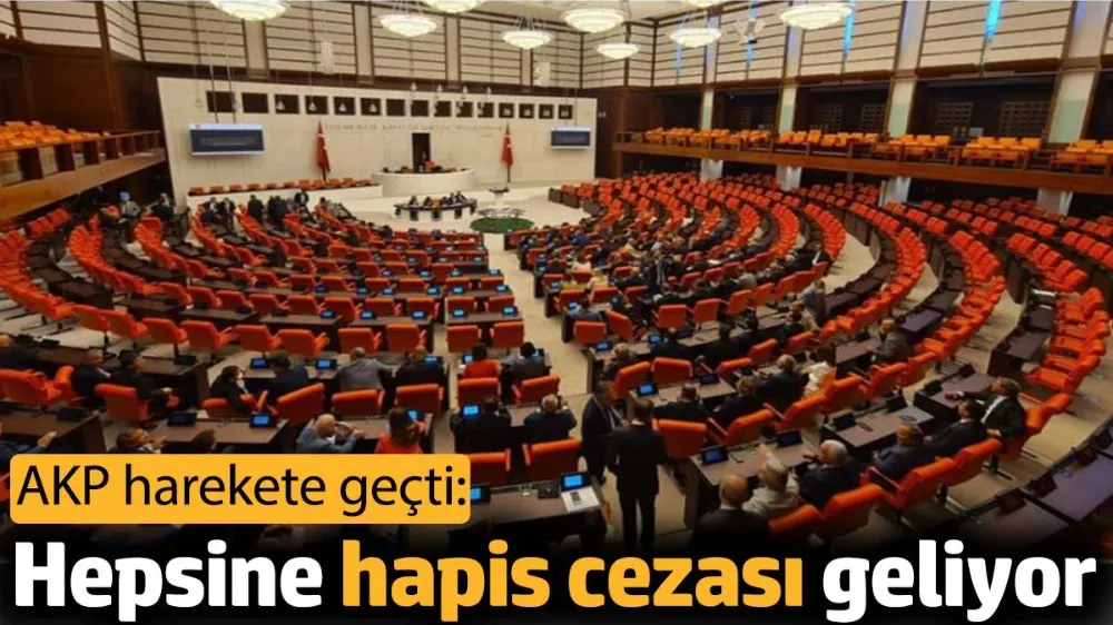 Hepsine hapis cezası geliyor. AKP harekete geçti