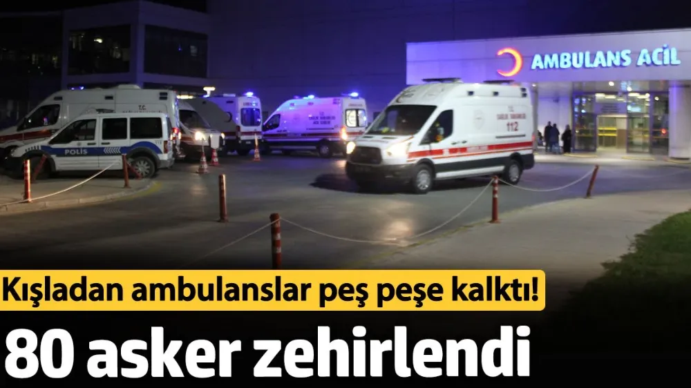 Kayseri’de kışladan ambulanslar peş peşe kalktı! 80 asker zehirlendi