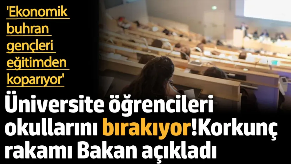 Üniversite öğrencileri okulu bırakıyor. Bakan açıkladı