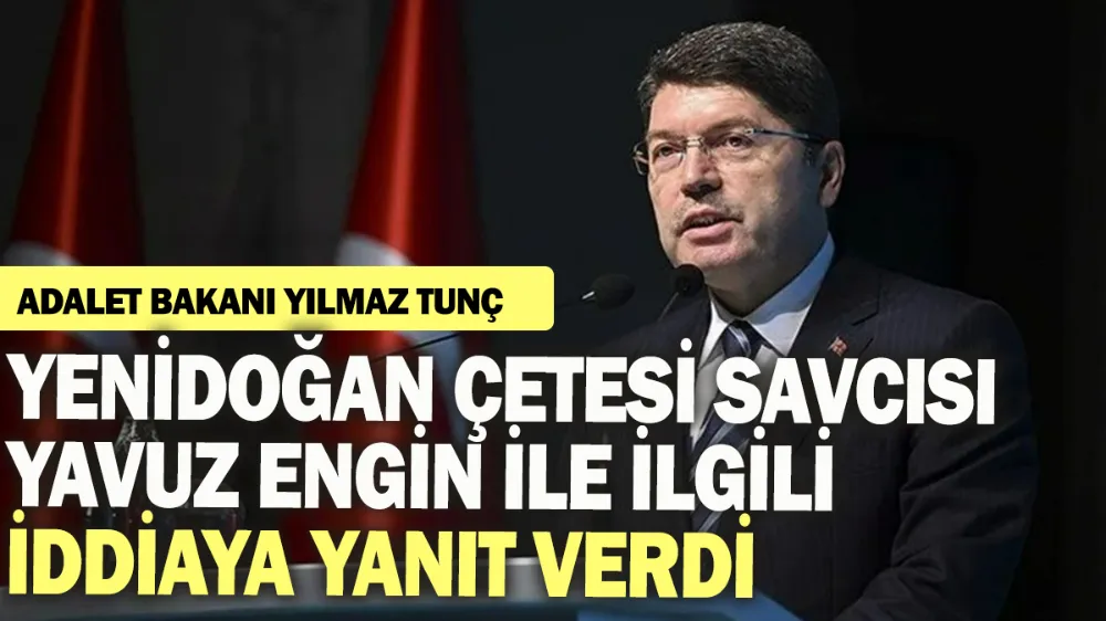 Bakan Tunç Yenidoğan Çetesi savcısı Yavuz Engin ile ilgili iddiaya yanıt verdi