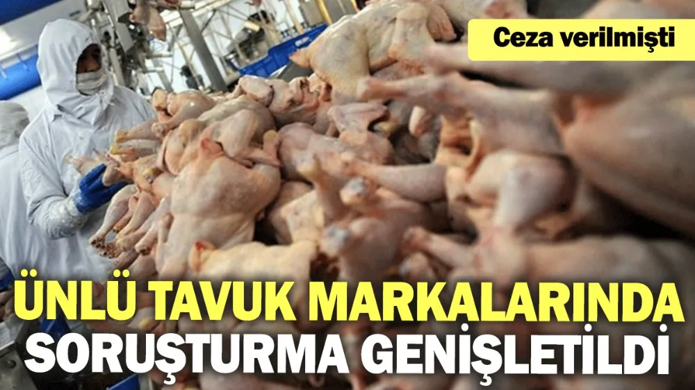 Ünlü tavuk markalarında soruşturma genişletildi: Ceza verilmişti