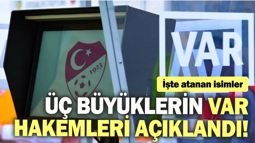 Üç büyüklerin VAR hakemleri açıklandı! 