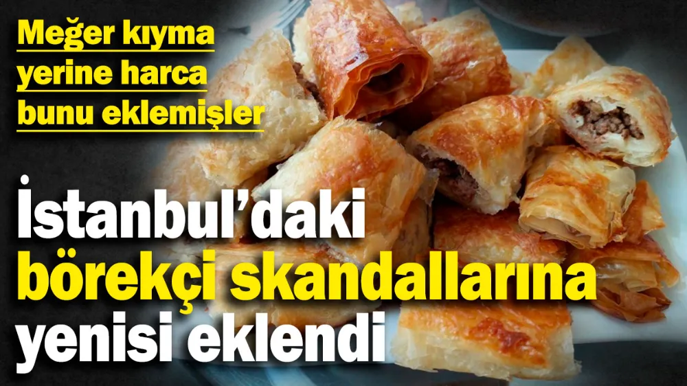 İstanbul’daki börekçi skandallarına yenisi eklendi! 