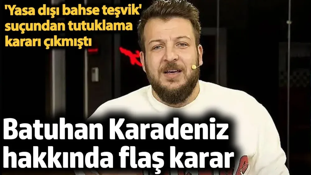 Batuhan Karadeniz hakkında karar çıktı. 