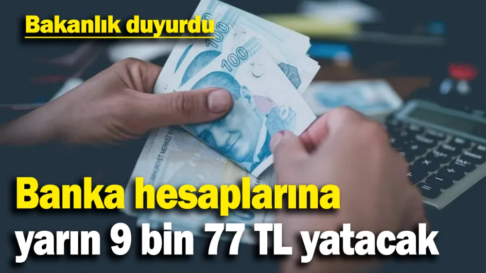 Banka hesaplarına yarın 9 bin 77 TL yatacak