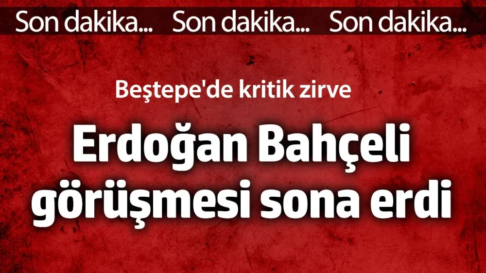 Erdoğan Bahçeli görüşmesi sona erdi