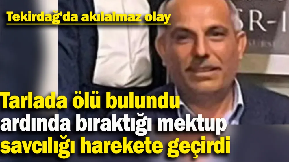 Tarlada ölü bulunan adamın ardında bıraktığı mektup savcılığı harekete geçirdi