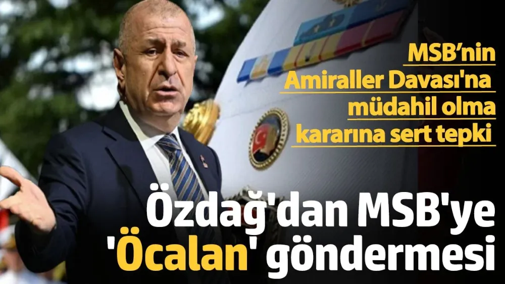 Özdağ’dan MSB’nin Amiraller Davası