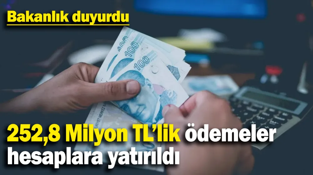 252,8 Milyon TL’lik ödemeler hesaplara yatırıldı