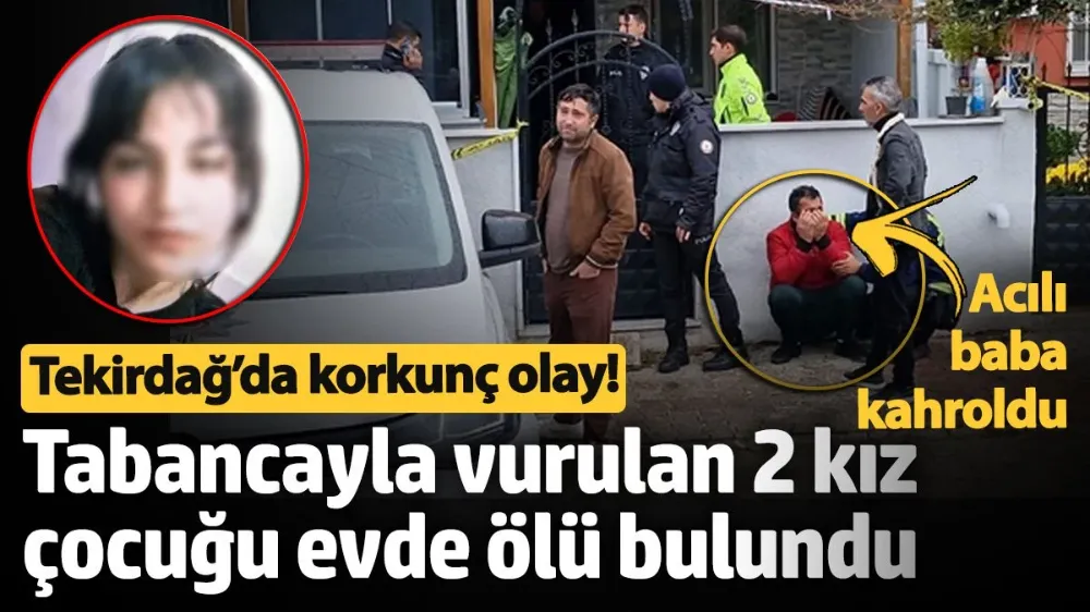 Tabancayla vurulan 2 kız çocuğu evde ölü bulundu