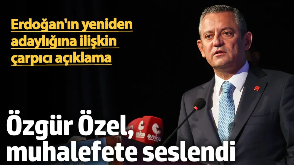 Özgür Özel, muhalefete seslendi! 