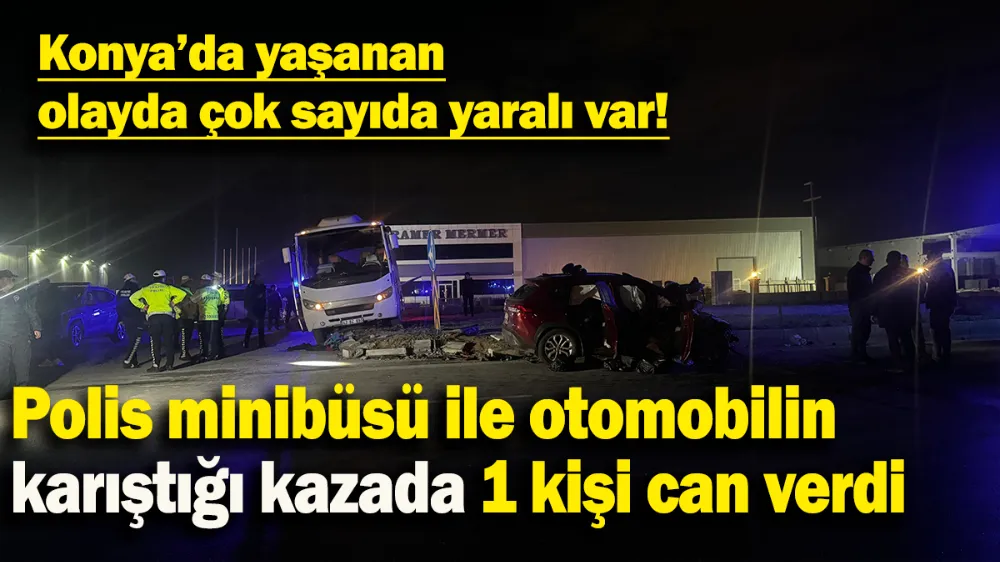 Polis minibüsü ile otomobilin karıştığı kazada 1 kişi can verdi