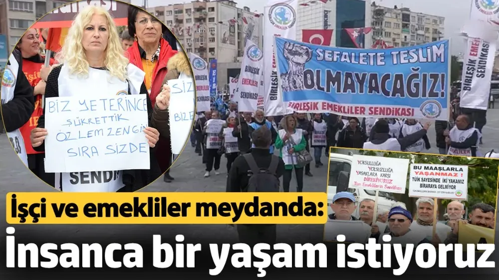 İşçi ve emekliler meydanda: İnsanca bir yaşam istiyoruz