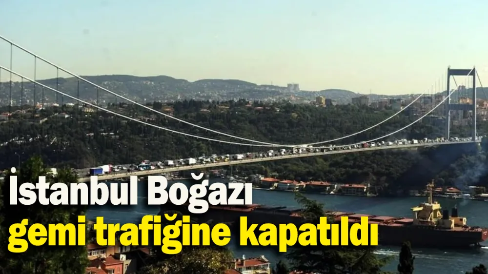 İstanbul Boğazı gemi trafiğine kapatıldı