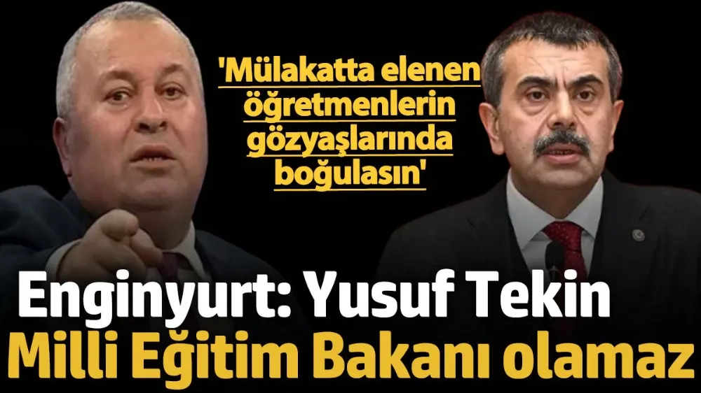 Cemal Enginyurt: Yusuf Tekin Milli Eğitim Bakanı olamaz