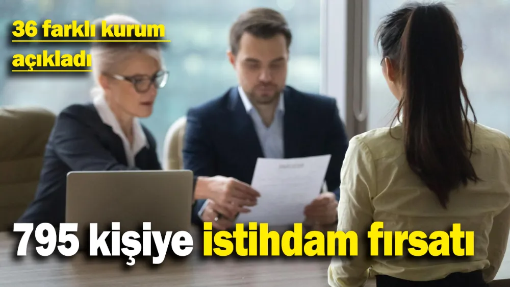 795 kişiye istihdam fırsatı: 36 farklı kurum açıkladı