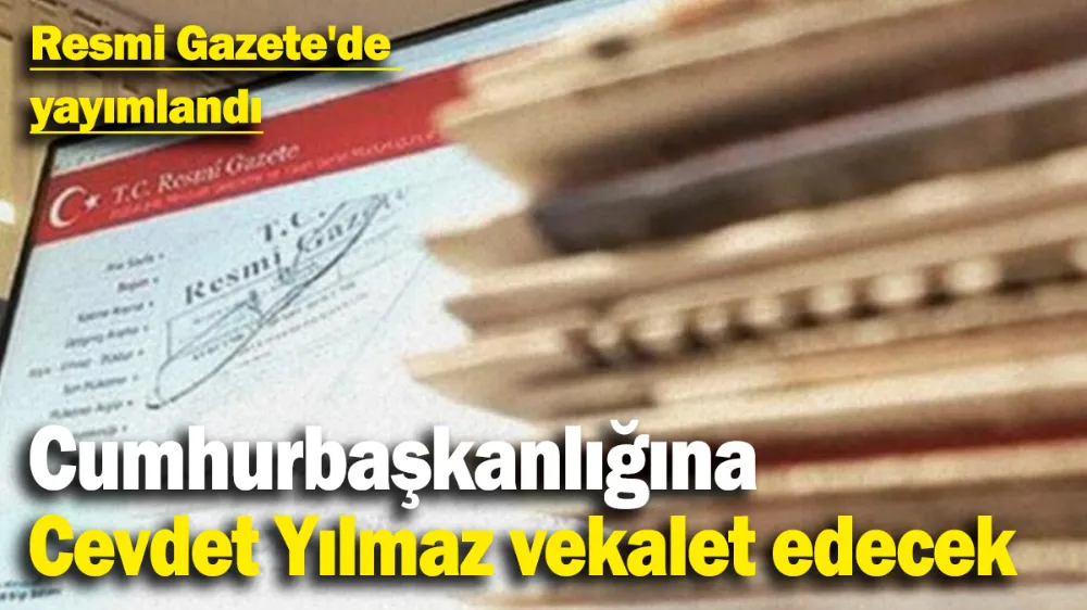 Cumhurbaşkanlığına Cevdet Yılmaz vekalet edecek