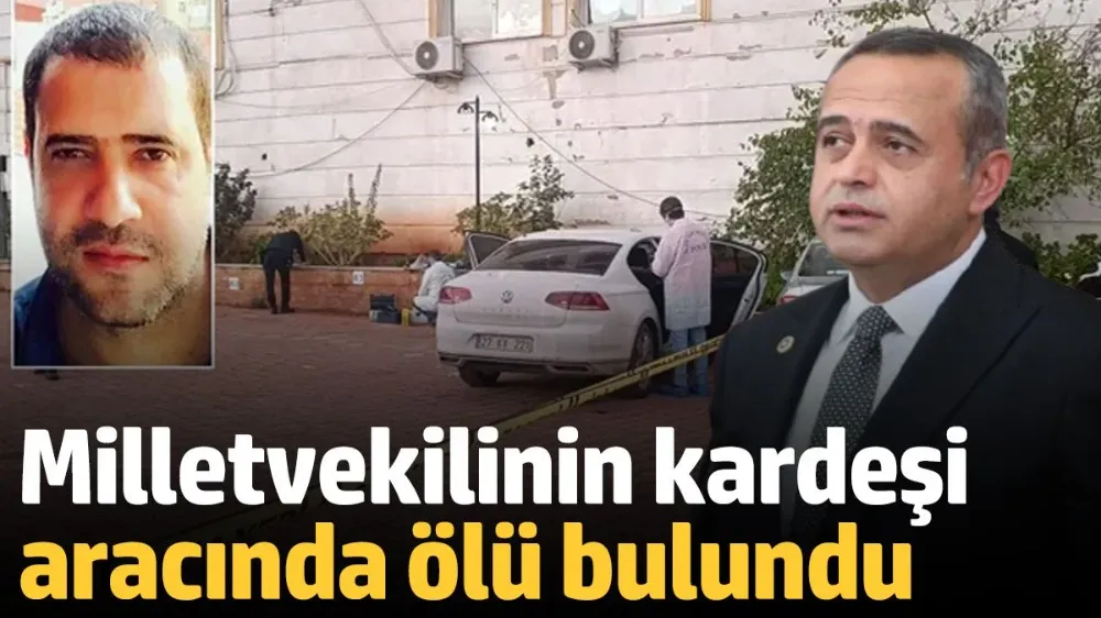 Milletvekilinin kardeşi aracında ölü bulundu