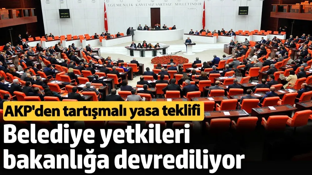 Belediye yetkileri bakanlığa devrediliyor. 