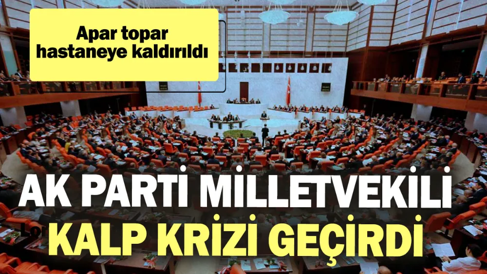 AKP Milletvekili kalp krizi geçirdi