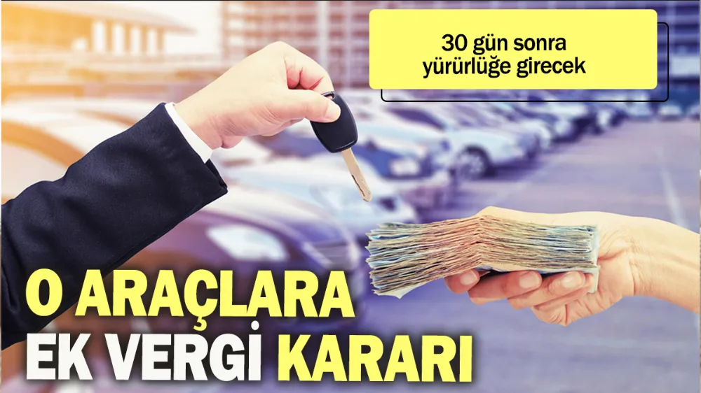 O araçlara ek vergi kararı: 30 gün sonra yürürlüğe girecek