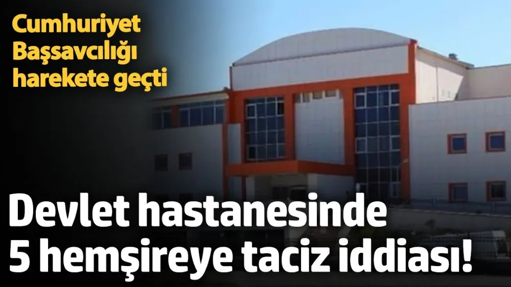 Devlet hastanesinde 5 hemşireye taciz iddiası. 